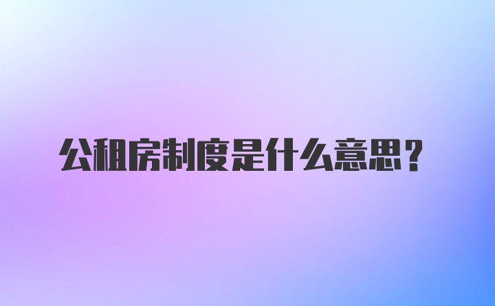 公租房制度是什么意思？