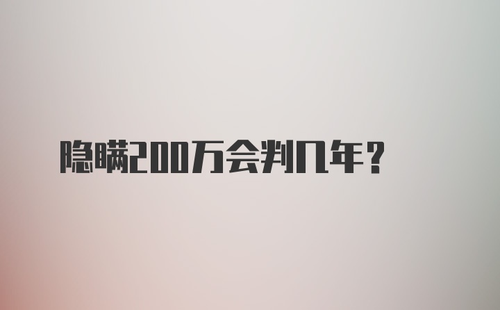 隐瞒200万会判几年？