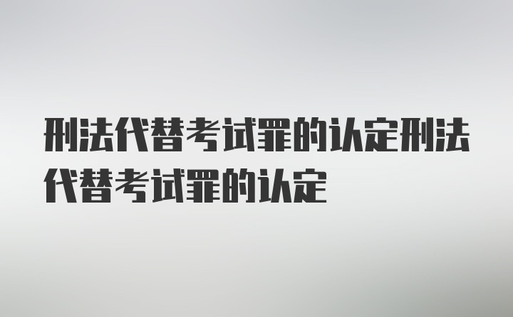 刑法代替考试罪的认定刑法代替考试罪的认定