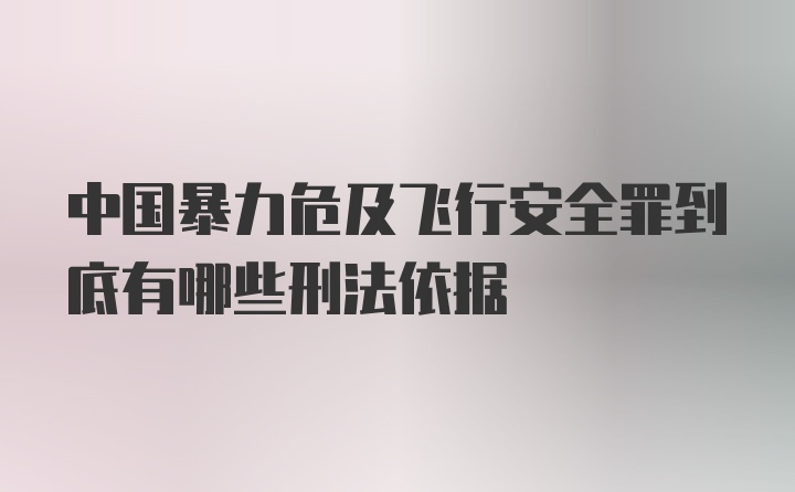 中国暴力危及飞行安全罪到底有哪些刑法依据