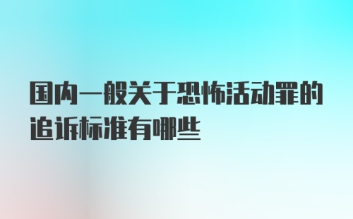 国内一般关于恐怖活动罪的追诉标准有哪些