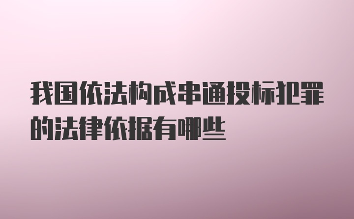 我国依法构成串通投标犯罪的法律依据有哪些