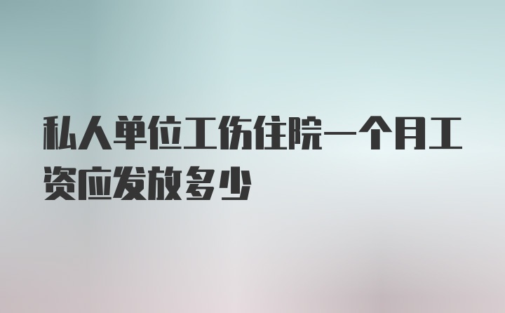 私人单位工伤住院一个月工资应发放多少