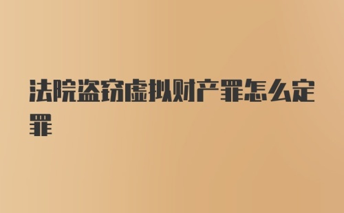 法院盗窃虚拟财产罪怎么定罪