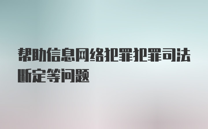 帮助信息网络犯罪犯罪司法断定等问题