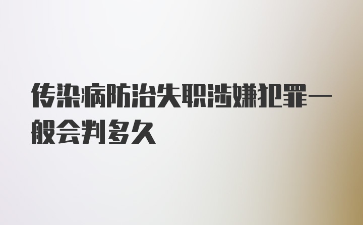 传染病防治失职涉嫌犯罪一般会判多久