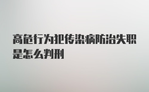 高危行为犯传染病防治失职是怎么判刑