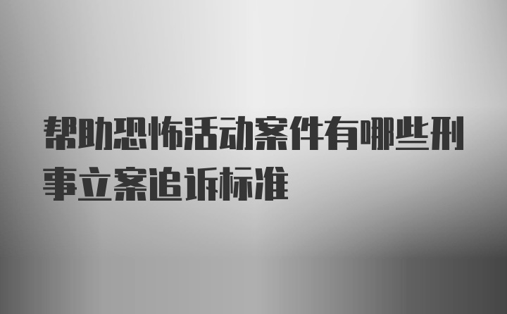 帮助恐怖活动案件有哪些刑事立案追诉标准