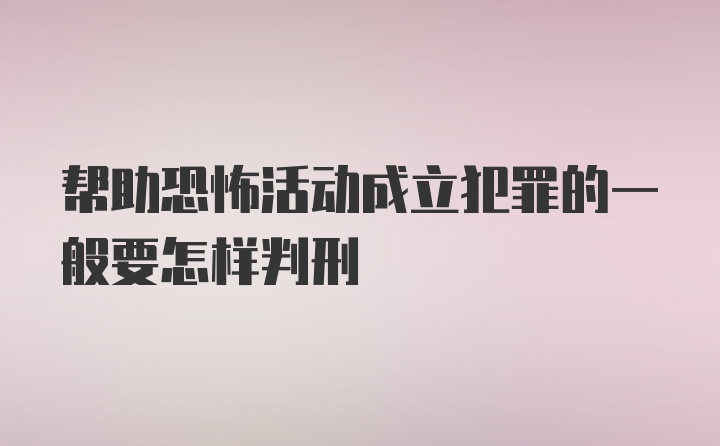 帮助恐怖活动成立犯罪的一般要怎样判刑