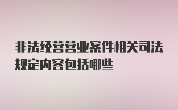 非法经营营业案件相关司法规定内容包括哪些