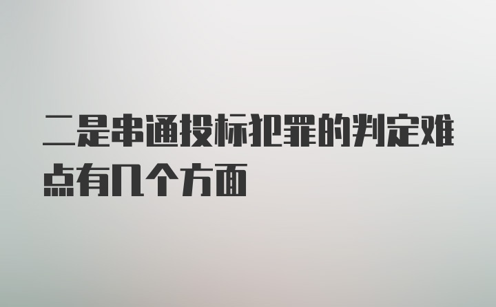 二是串通投标犯罪的判定难点有几个方面