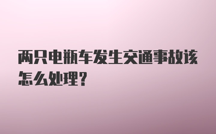 两只电瓶车发生交通事故该怎么处理？