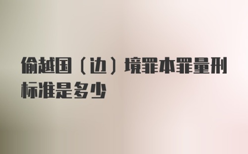 偷越国（边）境罪本罪量刑标准是多少