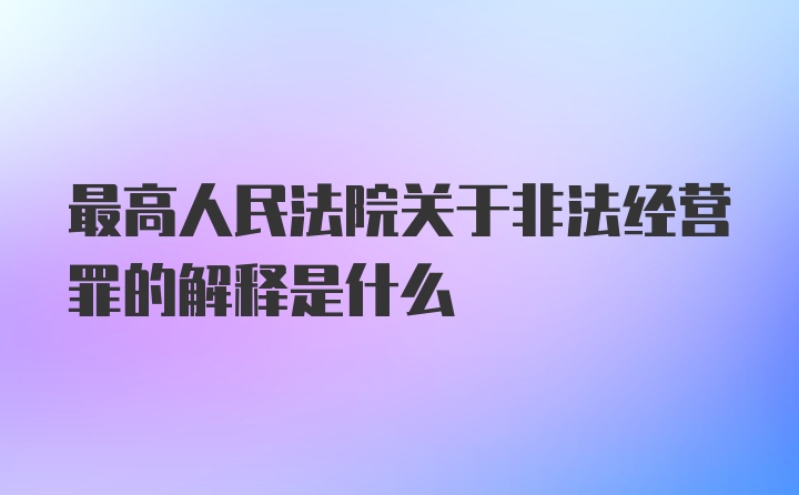 最高人民法院关于非法经营罪的解释是什么