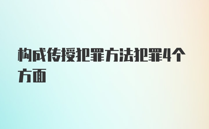 构成传授犯罪方法犯罪4个方面