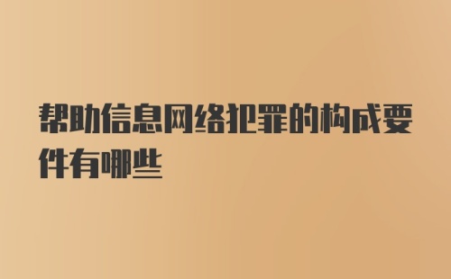 帮助信息网络犯罪的构成要件有哪些