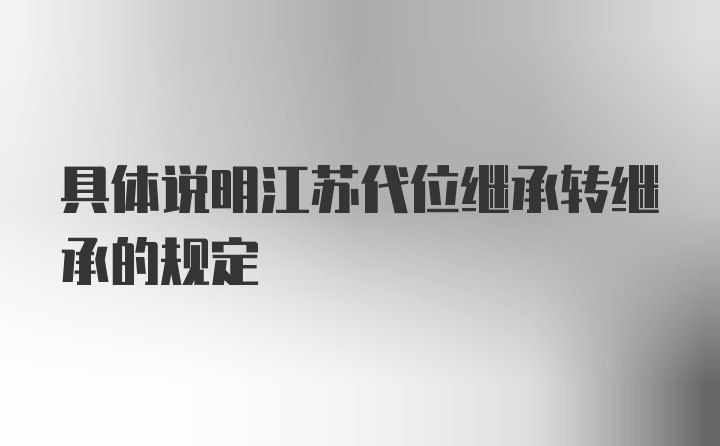 具体说明江苏代位继承转继承的规定