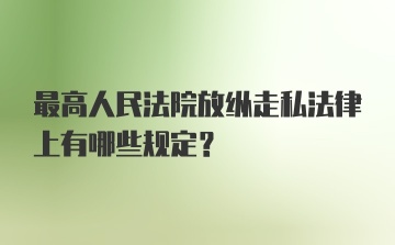 最高人民法院放纵走私法律上有哪些规定？