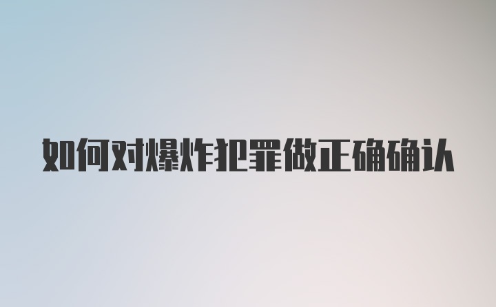 如何对爆炸犯罪做正确确认