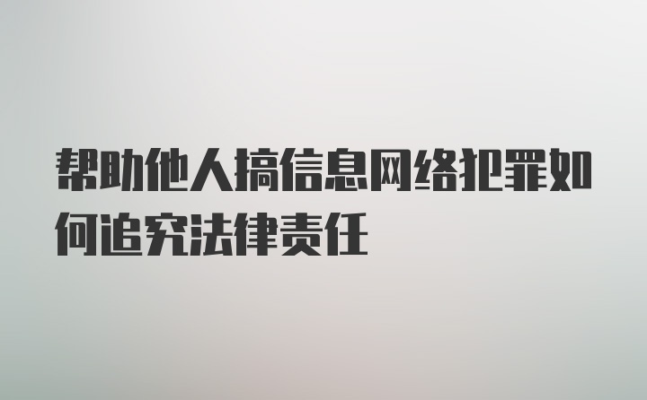 帮助他人搞信息网络犯罪如何追究法律责任