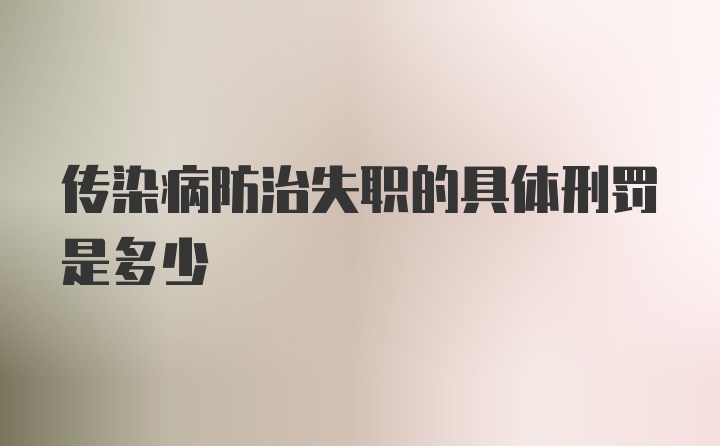 传染病防治失职的具体刑罚是多少