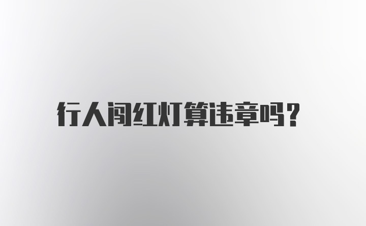 行人闯红灯算违章吗？