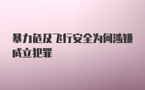 暴力危及飞行安全为何涉嫌成立犯罪