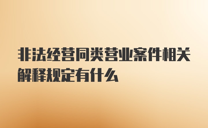 非法经营同类营业案件相关解释规定有什么