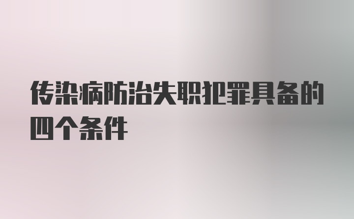 传染病防治失职犯罪具备的四个条件