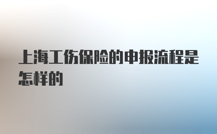 上海工伤保险的申报流程是怎样的