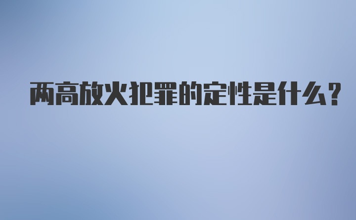 两高放火犯罪的定性是什么？