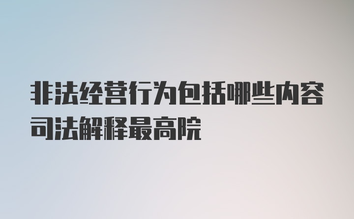 非法经营行为包括哪些内容司法解释最高院