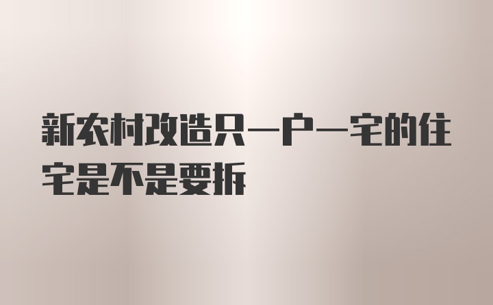 新农村改造只一户一宅的住宅是不是要拆