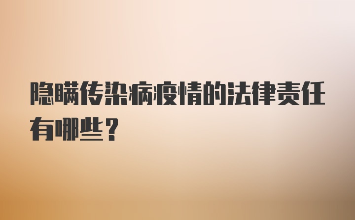 隐瞒传染病疫情的法律责任有哪些？