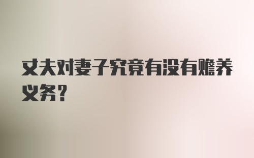 丈夫对妻子究竟有没有赡养义务？