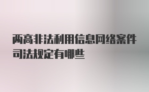 两高非法利用信息网络案件司法规定有哪些