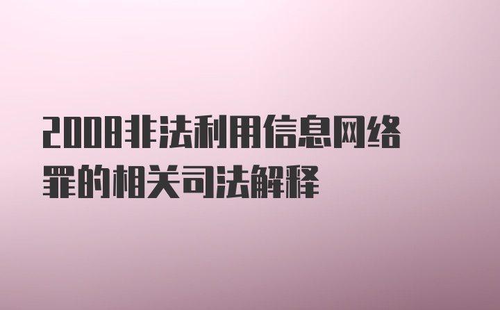 2008非法利用信息网络罪的相关司法解释