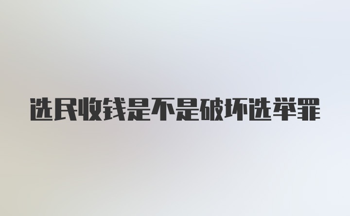 选民收钱是不是破坏选举罪