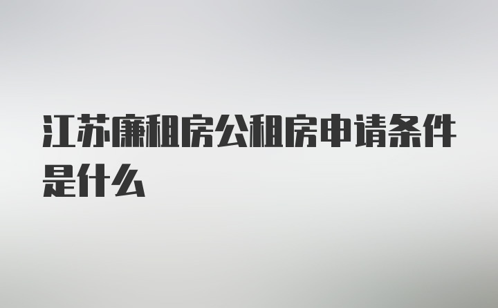 江苏廉租房公租房申请条件是什么