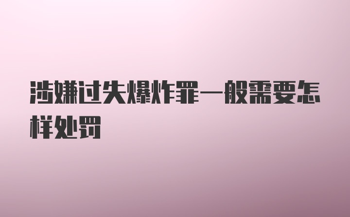 涉嫌过失爆炸罪一般需要怎样处罚