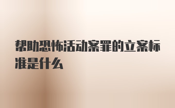 帮助恐怖活动案罪的立案标准是什么