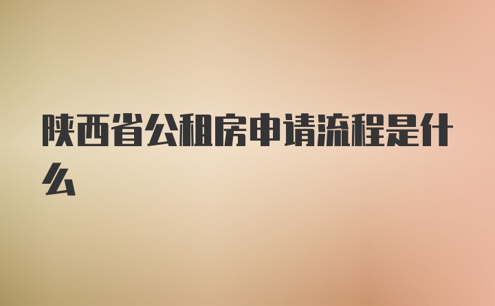 陕西省公租房申请流程是什么