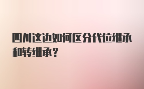 四川这边如何区分代位继承和转继承?