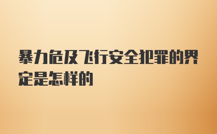 暴力危及飞行安全犯罪的界定是怎样的