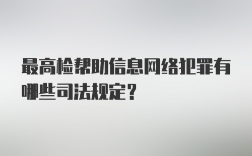 最高检帮助信息网络犯罪有哪些司法规定？