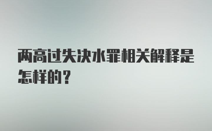 两高过失决水罪相关解释是怎样的？