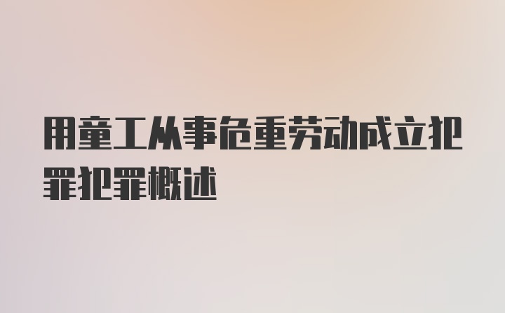 用童工从事危重劳动成立犯罪犯罪概述