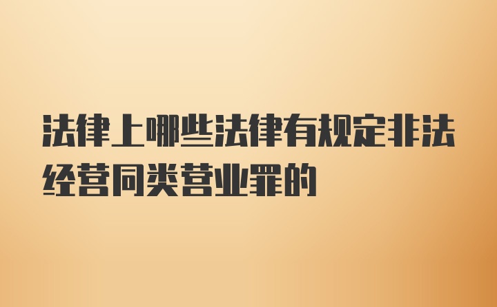 法律上哪些法律有规定非法经营同类营业罪的