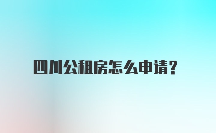 四川公租房怎么申请？