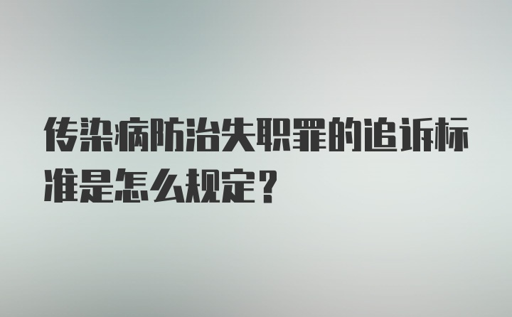 传染病防治失职罪的追诉标准是怎么规定？